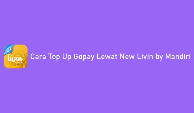 Cara Top Up Gopay Lewat New Livin by Mandiri